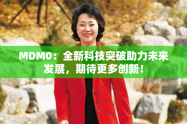 MDM0：全新科技突破助力未来发展，期待更多创新！