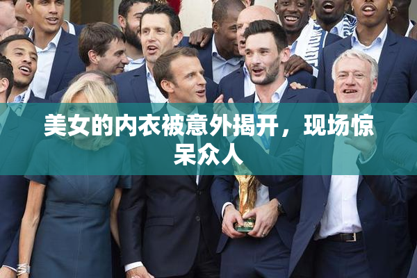 美女的内衣被意外揭开，现场惊呆众人