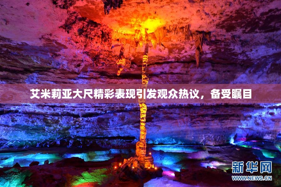 艾米莉亚大尺精彩表现引发观众热议，备受瞩目