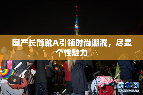 国产长筒靴A引领时尚潮流，尽显个性魅力