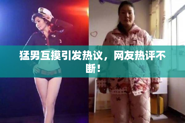 猛男互摸引发热议，网友热评不断！