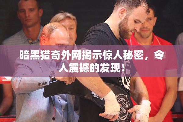 暗黑猎奇外网揭示惊人秘密，令人震撼的发现！