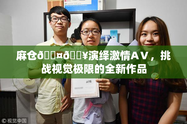 麻仓🖤🔥演绎激情AⅤ，挑战视觉极限的全新作品