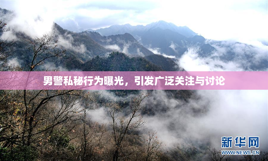 男警私秘行为曝光，引发广泛关注与讨论