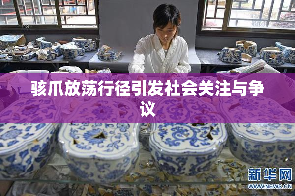 骇爪放荡行径引发社会关注与争议