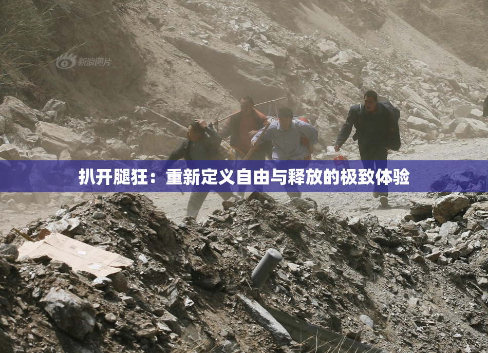 扒开腿狂：重新定义自由与释放的极致体验
