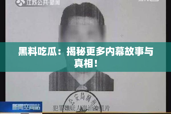 黑料吃瓜：揭秘更多内幕故事与真相！