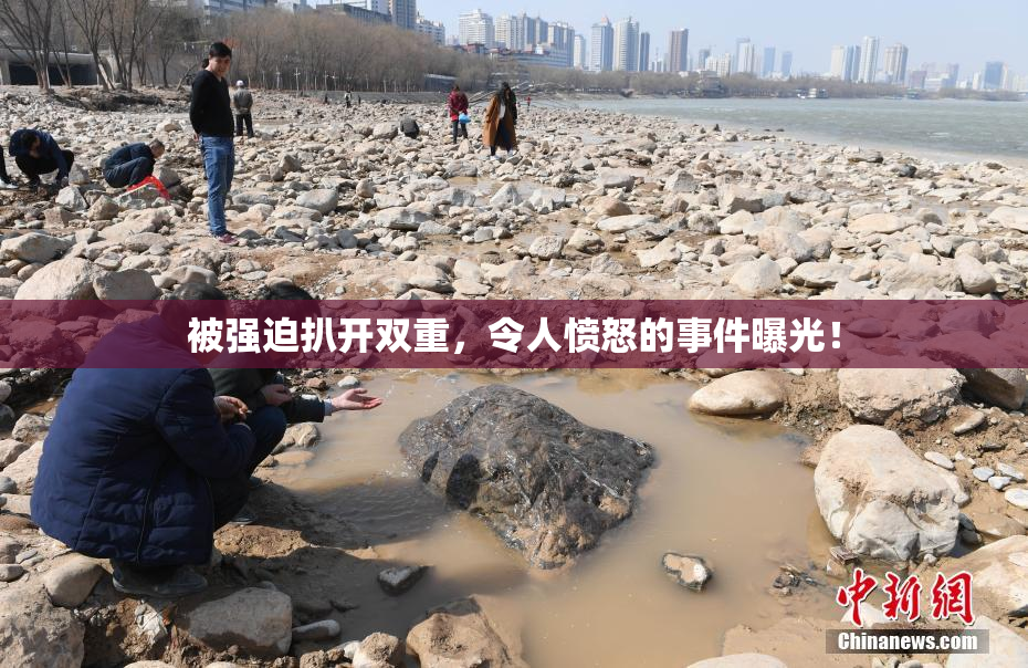 被强迫扒开双重，令人愤怒的事件曝光！