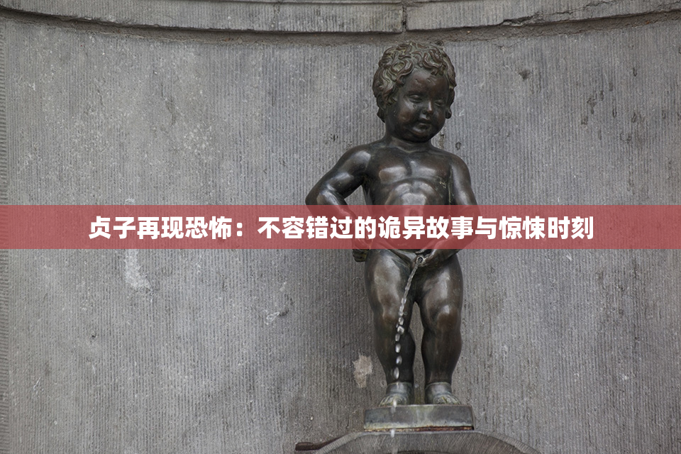 贞子再现恐怖：不容错过的诡异故事与惊悚时刻