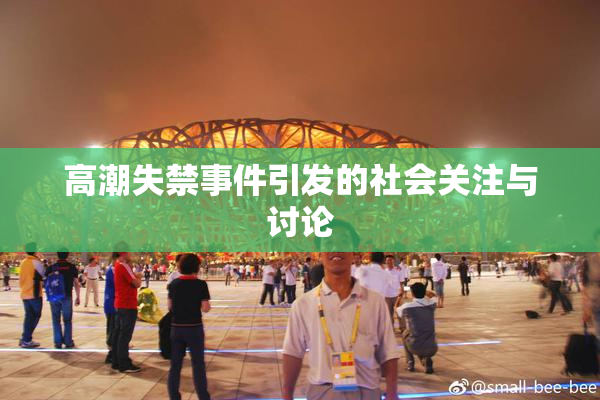 高潮失禁事件引发的社会关注与讨论