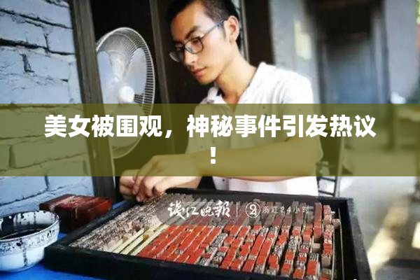 美女被围观，神秘事件引发热议！