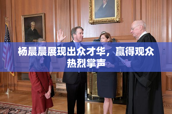 杨晨晨展现出众才华，赢得观众热烈掌声