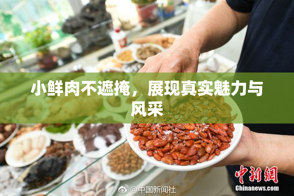 小鲜肉不遮掩，展现真实魅力与风采