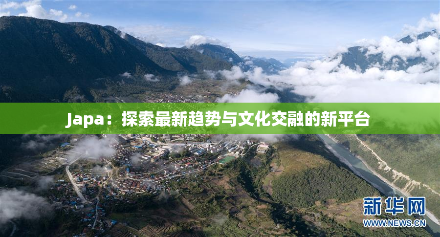 Japa：探索最新趋势与文化交融的新平台