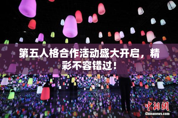 第五人格合作活动盛大开启，精彩不容错过！