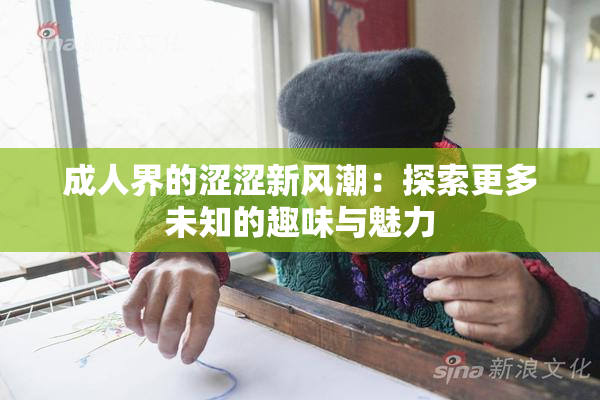 成人界的涩涩新风潮：探索更多未知的趣味与魅力