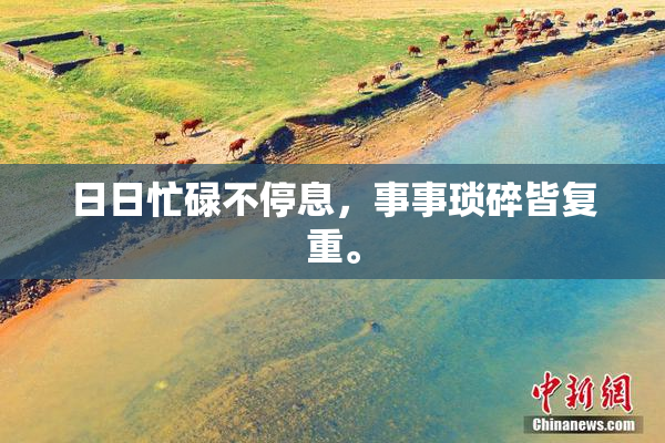 日日忙碌不停息，事事琐碎皆复重。