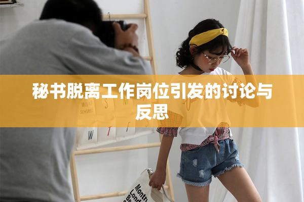 秘书脱离工作岗位引发的讨论与反思