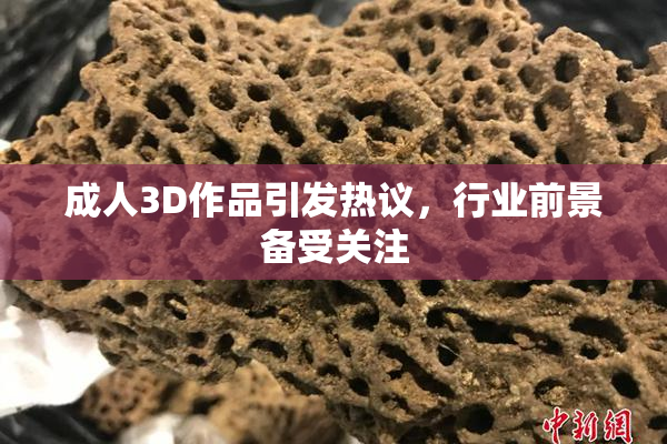 成人3D作品引发热议，行业前景备受关注