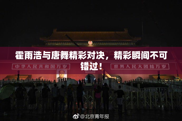 霍雨浩与唐舞精彩对决，精彩瞬间不可错过！