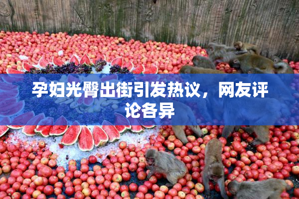 孕妇光臀出街引发热议，网友评论各异