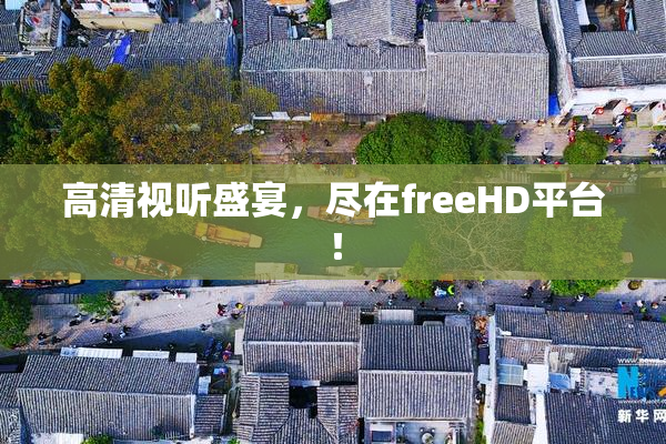 高清视听盛宴，尽在freeHD平台！