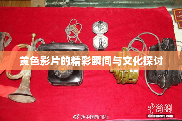 黄色影片的精彩瞬间与文化探讨