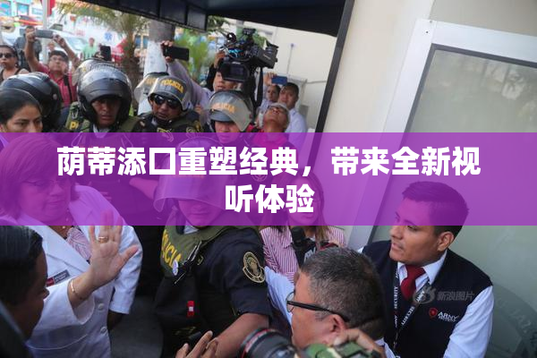 荫蒂添囗重塑经典，带来全新视听体验