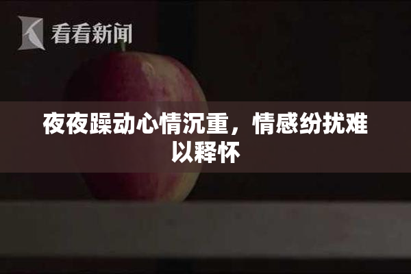 夜夜躁动心情沉重，情感纷扰难以释怀