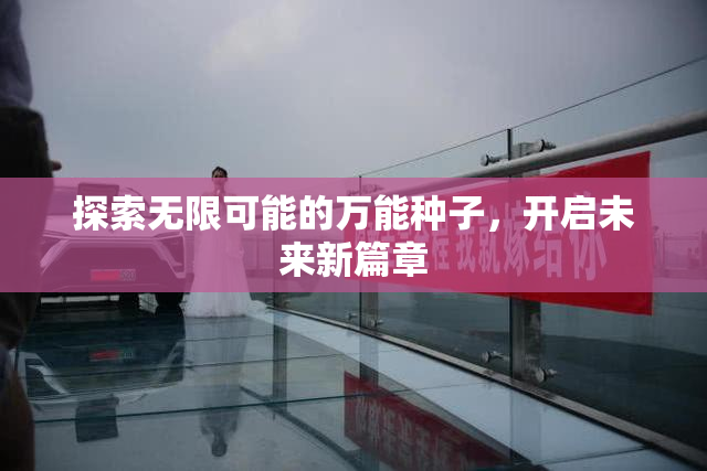 探索无限可能的万能种子，开启未来新篇章