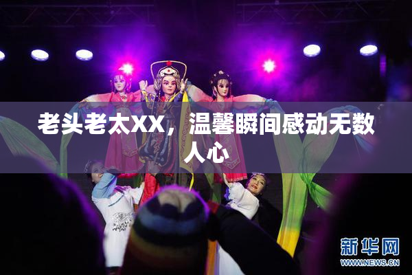 老头老太XX，温馨瞬间感动无数人心