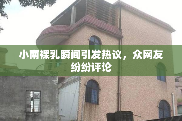 小南裸乳瞬间引发热议，众网友纷纷评论