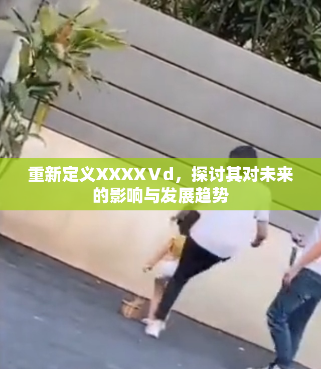 重新定义XXXXⅤd，探讨其对未来的影响与发展趋势