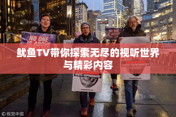 鱿鱼TV带你探索无尽的视听世界与精彩内容