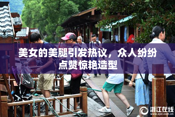 美女的美腿引发热议，众人纷纷点赞惊艳造型