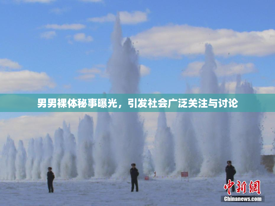 男男裸体秘事曝光，引发社会广泛关注与讨论