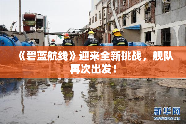 《碧蓝航线》迎来全新挑战，舰队再次出发！