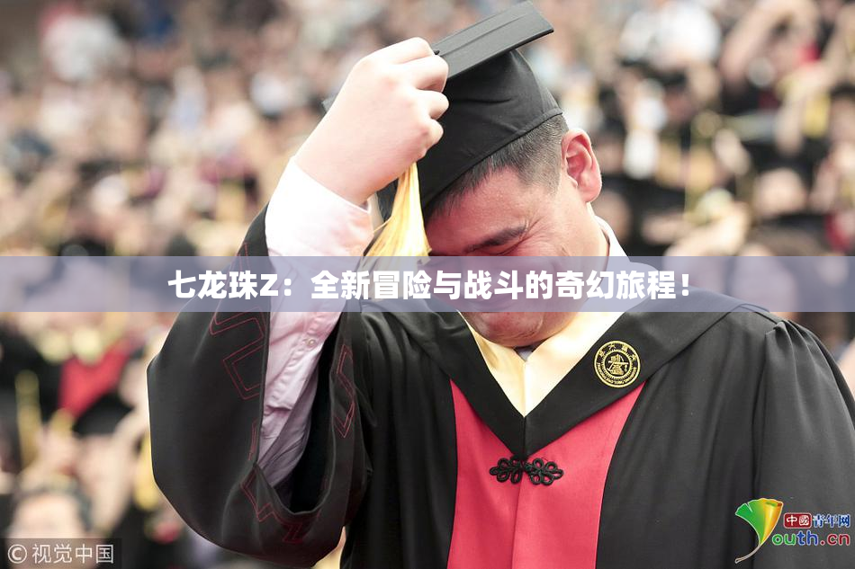 七龙珠Z：全新冒险与战斗的奇幻旅程！