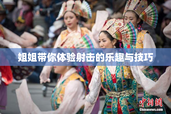 姐姐带你体验射击的乐趣与技巧