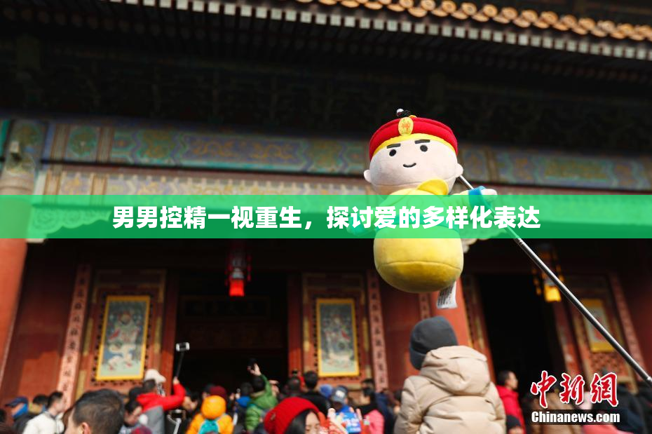 男男控精一视重生，探讨爱的多样化表达