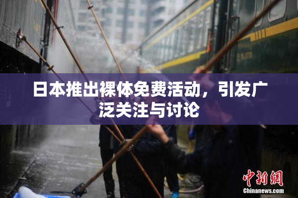 日本推出裸体免费活动，引发广泛关注与讨论