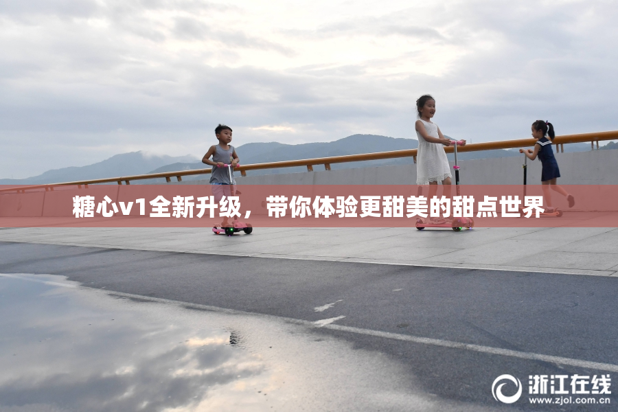 糖心v1全新升级，带你体验更甜美的甜点世界