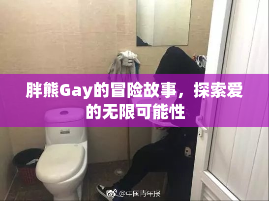 胖熊Gay的冒险故事，探索爱的无限可能性