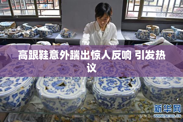 高跟鞋意外踹出惊人反响 引发热议