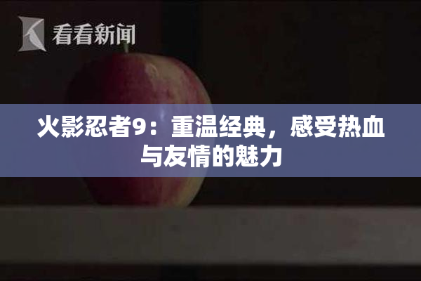 火影忍者9：重温经典，感受热血与友情的魅力