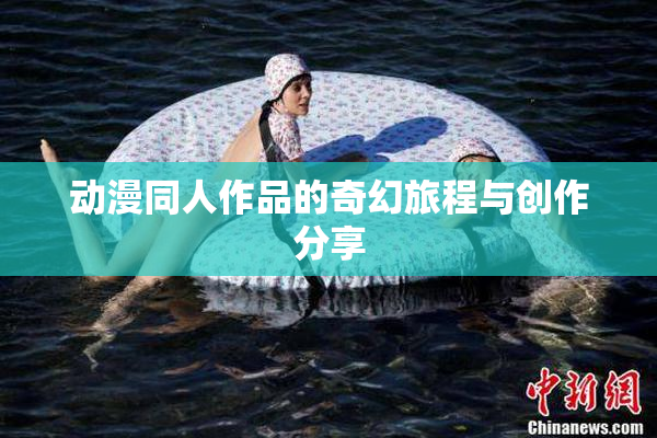 动漫同人作品的奇幻旅程与创作分享