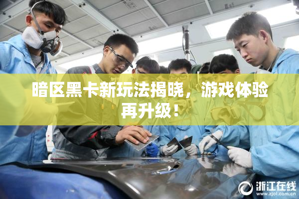 暗区黑卡新玩法揭晓，游戏体验再升级！