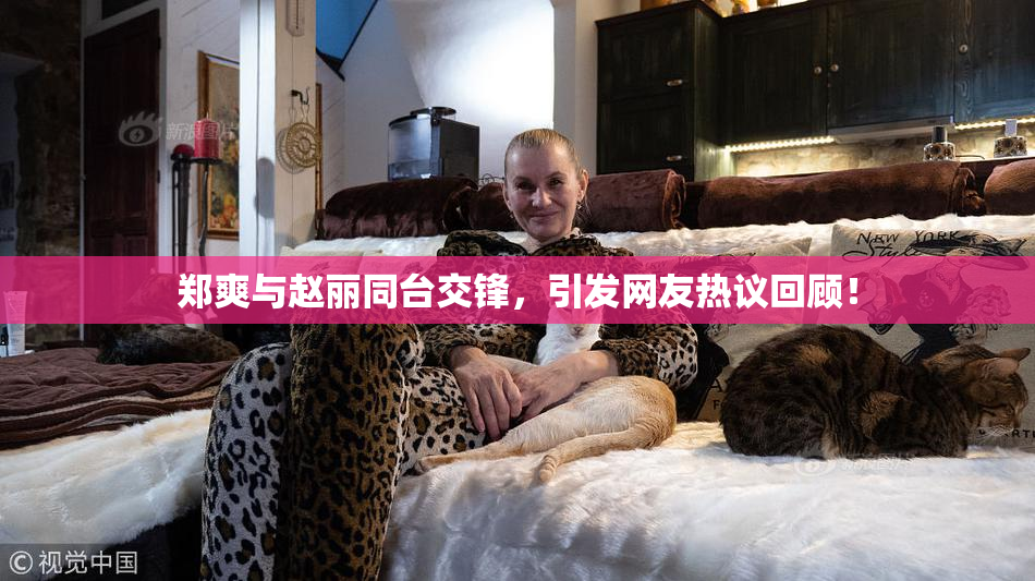 郑爽与赵丽同台交锋，引发网友热议回顾！