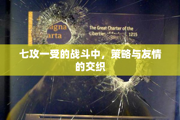 七攻一受的战斗中，策略与友情的交织