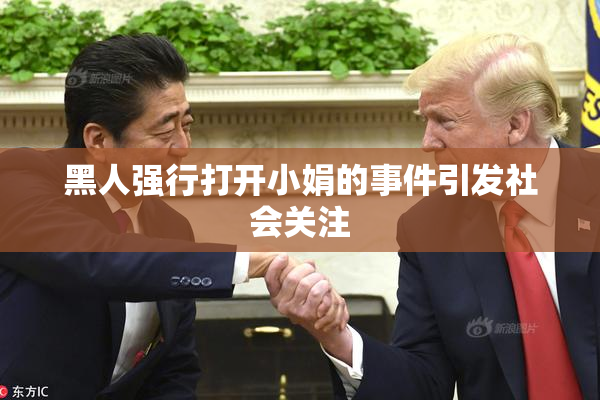 黑人强行打开小娟的事件引发社会关注